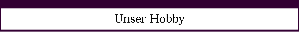 Unser Hobby